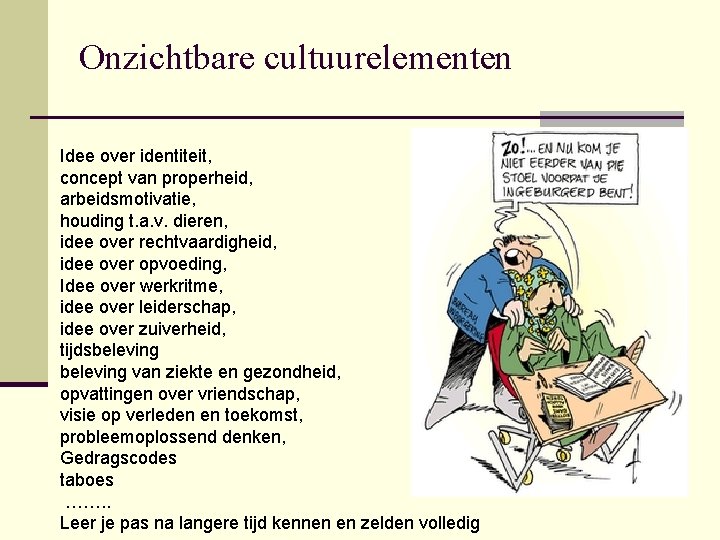 Onzichtbare cultuurelementen Idee over identiteit, concept van properheid, arbeidsmotivatie, houding t. a. v. dieren,