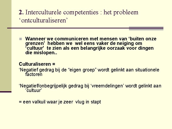 2. Interculturele competenties : het probleem ‘ontculturaliseren’ n Wanneer we communiceren met mensen van