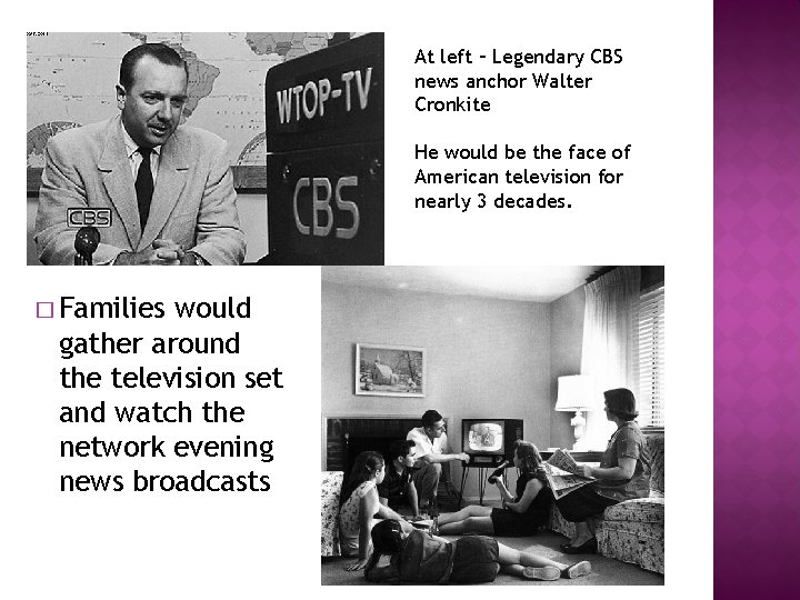 At left – Legendary CBS news anchor Walter Cronkite He would be the face