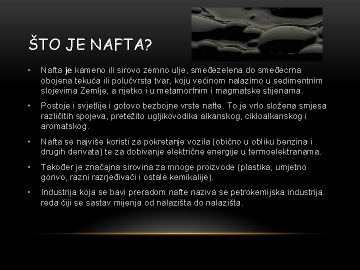 ŠTO JE NAFTA? • Nafta je kameno ili sirovo zemno ulje, smeđezelena do smeđecrna