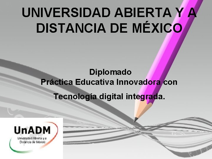 UNIVERSIDAD ABIERTA Y A DISTANCIA DE MÉXICO Diplomado Práctica Educativa Innovadora con Tecnología digital