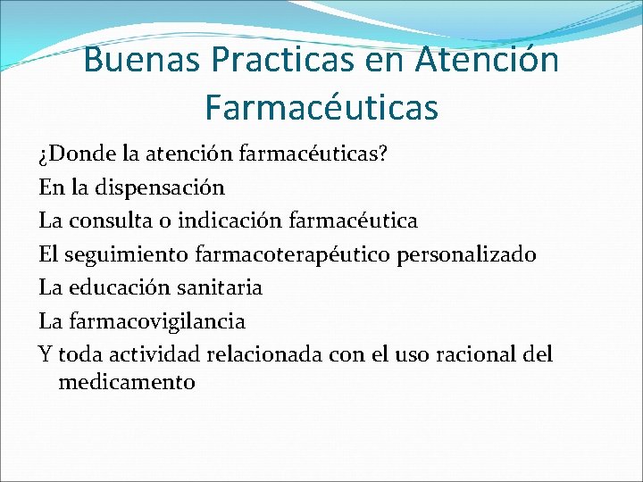 Buenas Practicas en Atención Farmacéuticas ¿Donde la atención farmacéuticas? En la dispensación La consulta