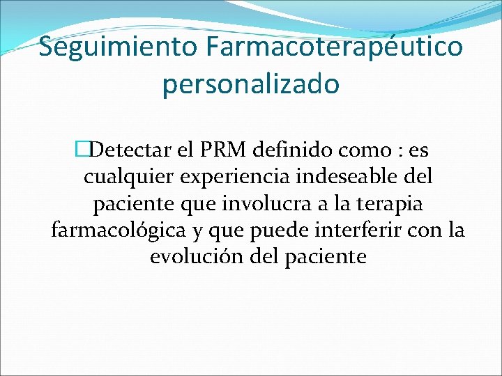 Seguimiento Farmacoterapéutico personalizado �Detectar el PRM definido como : es cualquier experiencia indeseable del