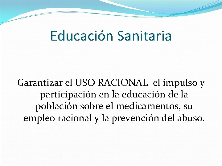 Educación Sanitaria Garantizar el USO RACIONAL el impulso y participación en la educación de