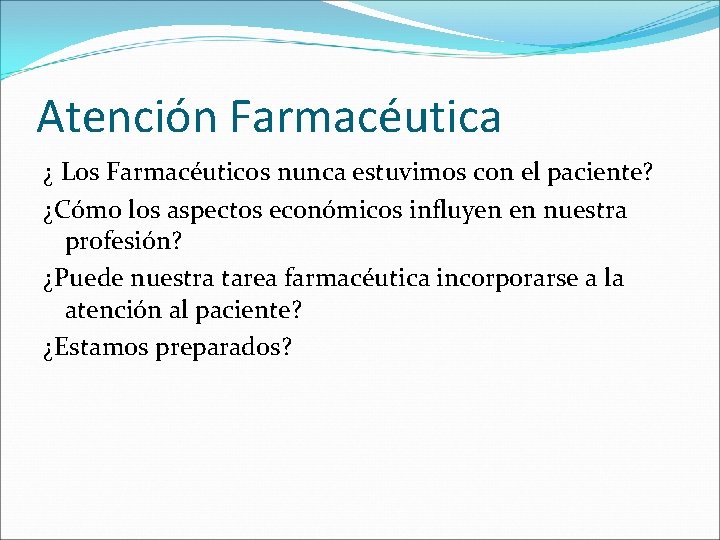 Atención Farmacéutica ¿ Los Farmacéuticos nunca estuvimos con el paciente? ¿Cómo los aspectos económicos