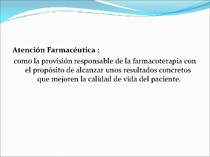 Atención Farmacéutica : como la provisión responsable de la farmacoterapia con el propósito de