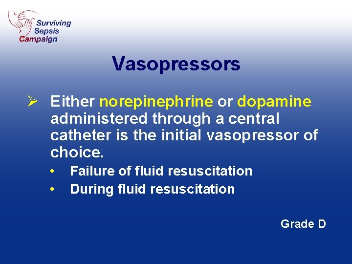 Vasopressors Ø Either norepinephrine or dopamine administered through a central catheter is the initial