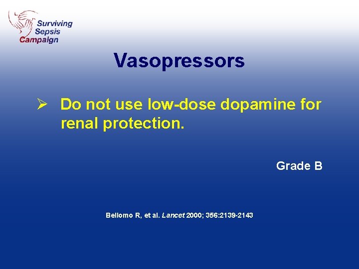Vasopressors Ø Do not use low-dose dopamine for renal protection. Grade B Bellomo R,