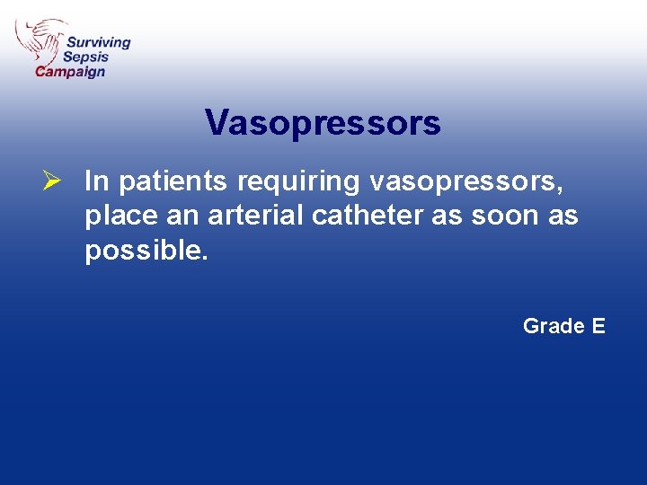 Vasopressors Ø In patients requiring vasopressors, place an arterial catheter as soon as possible.
