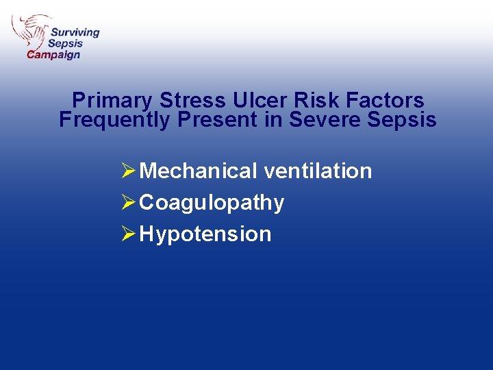 Primary Stress Ulcer Risk Factors Frequently Present in Severe Sepsis Ø Mechanical ventilation Ø