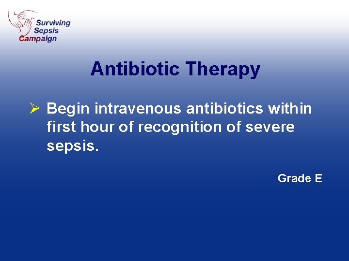 Antibiotic Therapy Ø Begin intravenous antibiotics within first hour of recognition of severe sepsis.