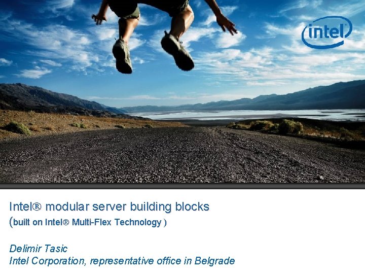 Intel modular server building blocks (built on Intel Multi-Flex Technology ) Delimir Tasic Intel