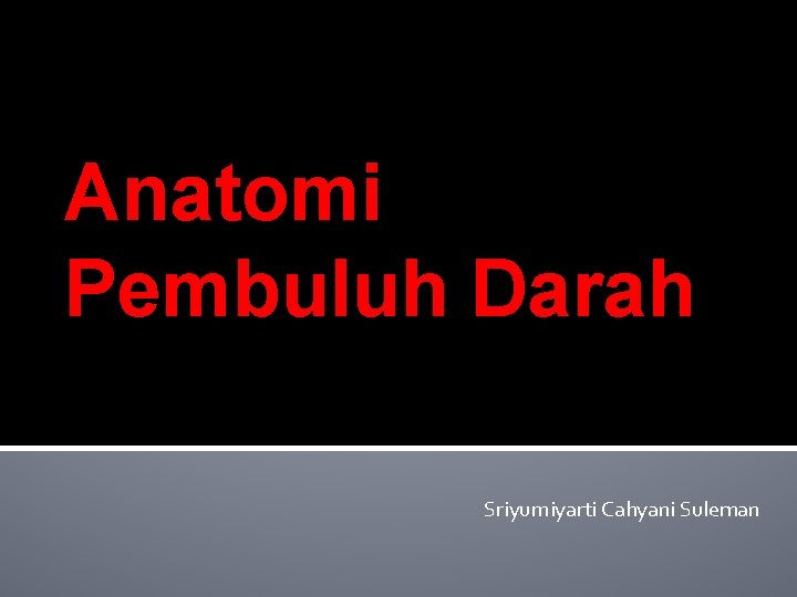 Anatomi Pembuluh Darah Sriyurniyarti Cahyani Suleman 