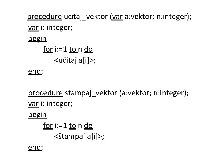 procedure ucitaj_vektor (var a: vektor; n: integer); var i: integer; begin for i: =1