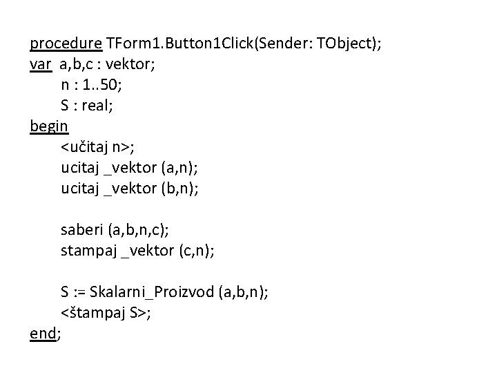 procedure TForm 1. Button 1 Click(Sender: TObject); var a, b, c : vektor; n