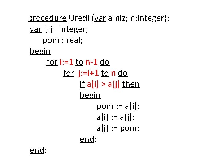 procedure Uredi (var a: niz; n: integer); var i, j : integer; pom :