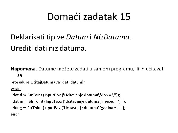 Domaći zadatak 15 Deklarisati tipive Datum i Niz. Datuma. Urediti dati niz datuma. Napomena.