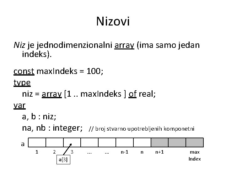 Nizovi Niz je jednodimenzionalni array (ima samo jedan indeks). const max. Indeks = 100;