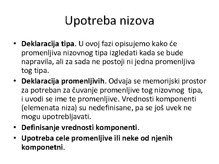 Upotreba nizova • Deklaracija tipa. U ovoj fazi opisujemo kako će promenljiva nizovnog tipa Upotreba nizova • Deklaracija tipa. U ovoj fazi opisujemo kako će promenljiva nizovnog tipa