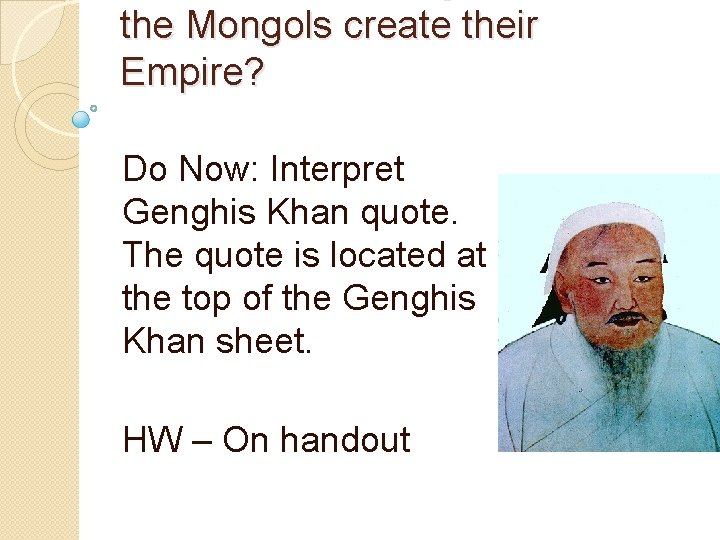 the Mongols create their Empire? Do Now: Interpret Genghis Khan quote. The quote is