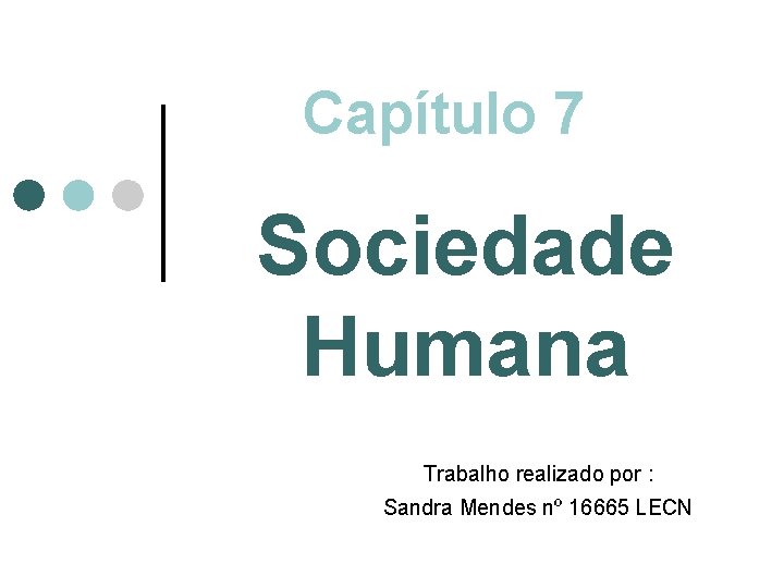 Capítulo 7 Sociedade Humana Trabalho realizado por : Sandra Mendes nº 16665 LECN 