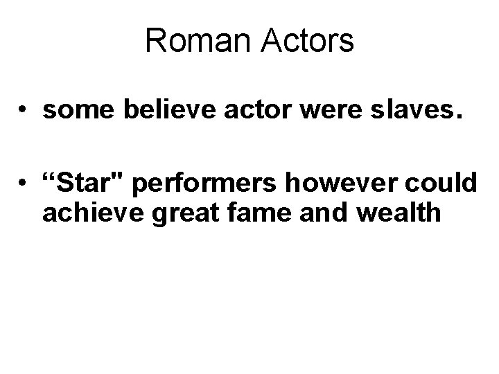 Roman Actors • some believe actor were slaves. • “Star" performers however could achieve