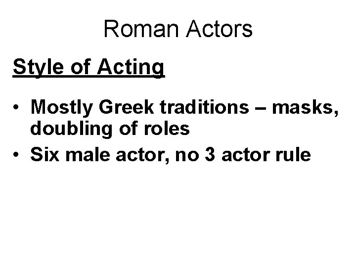 Roman Actors Style of Acting • Mostly Greek traditions – masks, doubling of roles