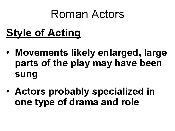 Roman Actors Style of Acting • Movements likely enlarged, large parts of the play