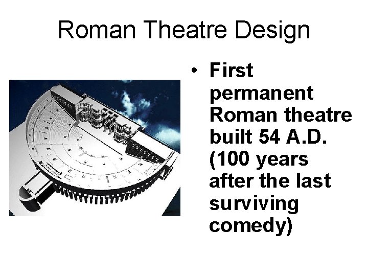 Roman Theatre Design • First permanent Roman theatre built 54 A. D. (100 years