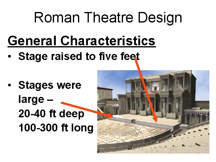 Roman Theatre Design General Characteristics • Stage raised to five feet • Stages were