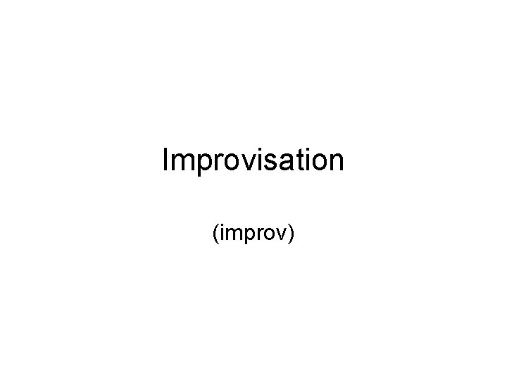 Improvisation (improv) 