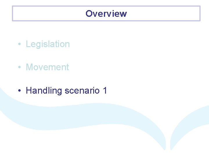 Overview • Legislation • Movement • Handling scenario 1 