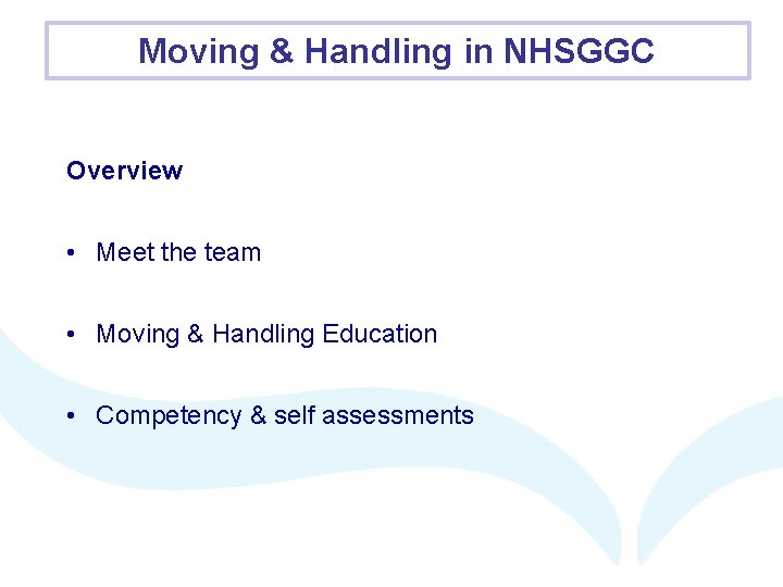 Moving & Handling in NHSGGC Overview • Meet the team • Moving & Handling