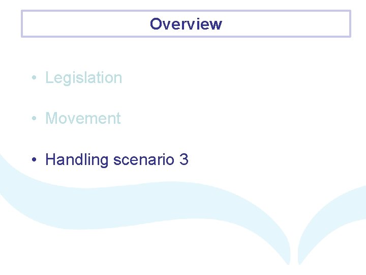 Overview • Legislation • Movement • Handling scenario 3 
