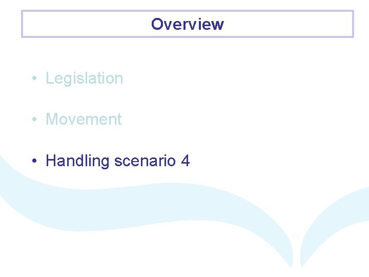 Overview • Legislation • Movement • Handling scenario 4 