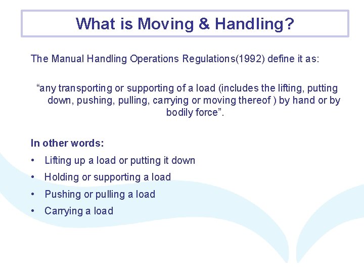 What is Moving & Handling? The Manual Handling Operations Regulations(1992) define it as: “any
