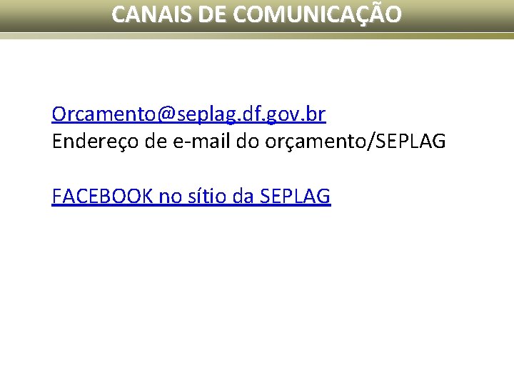 CANAIS DE COMUNICAÇÃO Orcamento@seplag. df. gov. br Endereço de e-mail do orçamento/SEPLAG FACEBOOK no