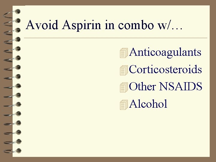 Avoid Aspirin in combo w/… 4 Anticoagulants 4 Corticosteroids 4 Other NSAIDS 4 Alcohol