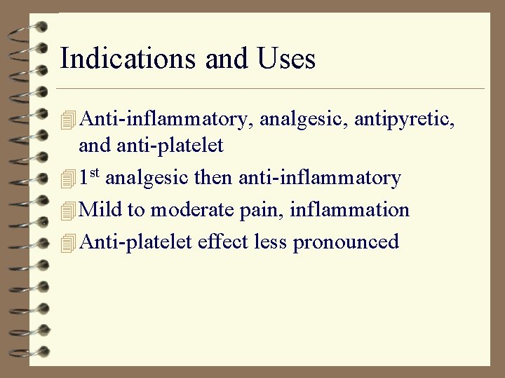 Indications and Uses 4 Anti-inflammatory, analgesic, antipyretic, and anti-platelet 4 1 st analgesic then