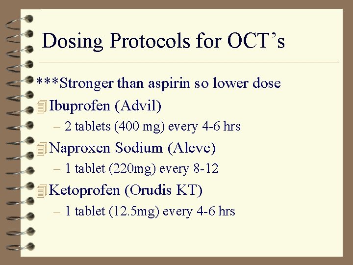 Dosing Protocols for OCT’s ***Stronger than aspirin so lower dose 4 Ibuprofen (Advil) –