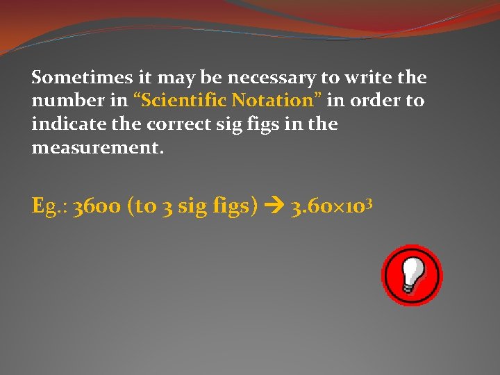 Sometimes it may be necessary to write the number in “Scientific Notation” in order