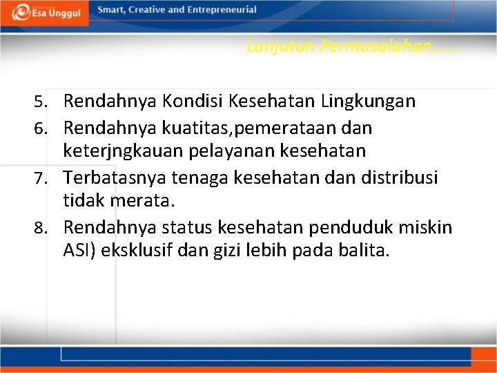 Lanjutan Permasalahan…… 5. Rendahnya Kondisi Kesehatan Lingkungan 6. Rendahnya kuatitas, pemerataan dan keterjngkauan pelayanan