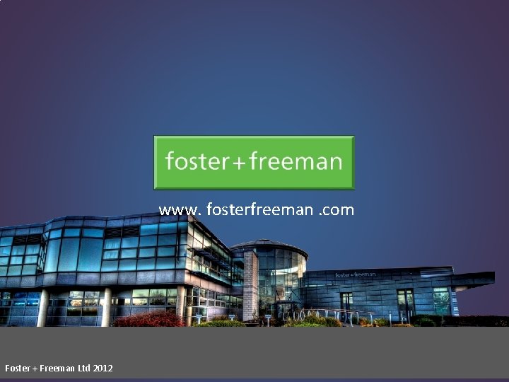 www. fosterfreeman. com Foster + Freeman Ltd 2012 