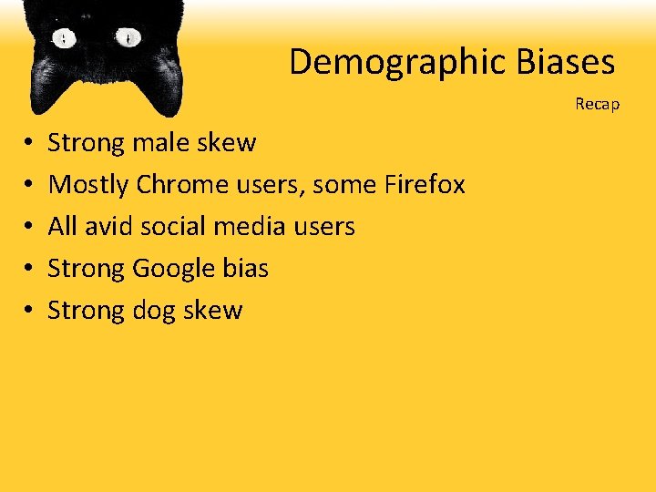 Demographic Biases Recap • • • Strong male skew Mostly Chrome users, some Firefox