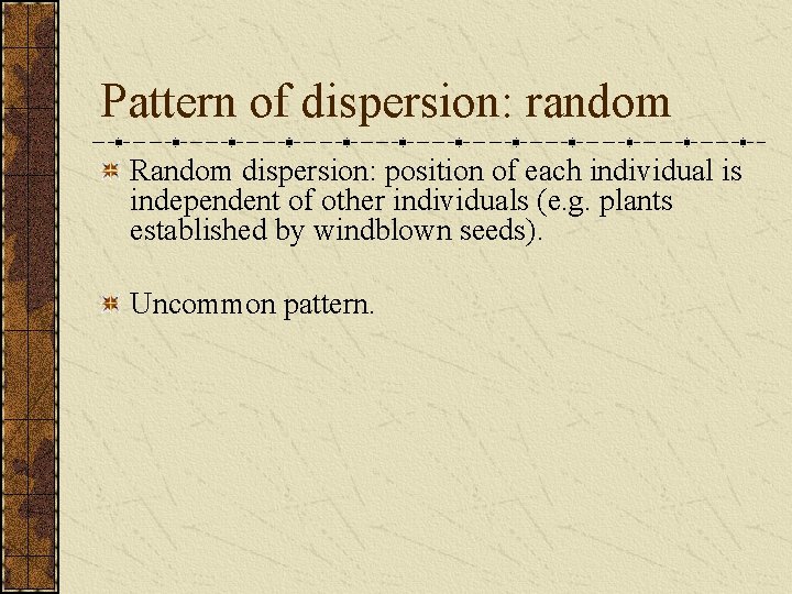 Pattern of dispersion: random Random dispersion: position of each individual is independent of other