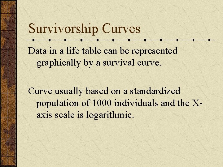 Survivorship Curves Data in a life table can be represented graphically by a survival