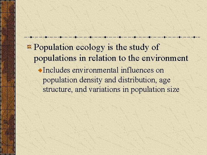 Population ecology is the study of populations in relation to the environment Includes environmental