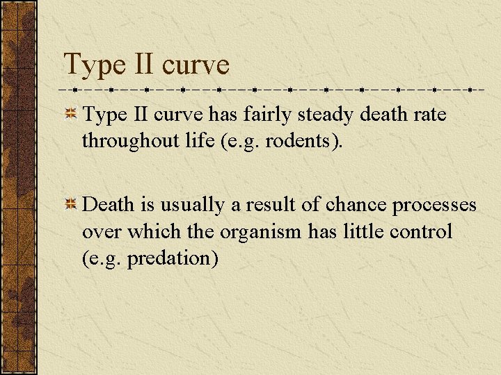 Type II curve has fairly steady death rate throughout life (e. g. rodents). Death