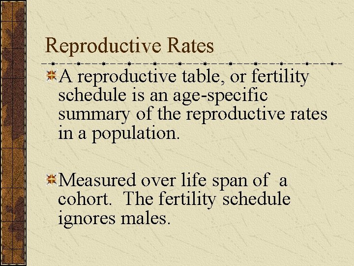 Reproductive Rates A reproductive table, or fertility schedule is an age-specific summary of the