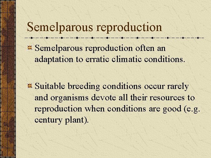 Semelparous reproduction often an adaptation to erratic climatic conditions. Suitable breeding conditions occur rarely